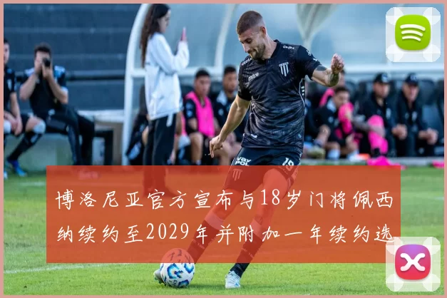 博洛尼亚官方宣布与18岁门将佩西纳续约至2029年并附加一年续约选项